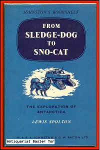 From Sledge-Dog to Sno-Cat.   - The Exploration of Antarctica.