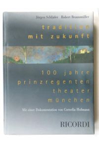 Tradition mit Zukunft  - - 100 Jahre Prinzregententheater München. Mit einer Dokumentation von Cornelia Hofmann;