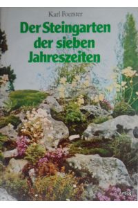 Der Steingarten der sieben Jahreszeiten. Naturhaft oder architektonisch gestaltet. Arbeits- und Anschauungsbuch für Anfänger und Kenner.