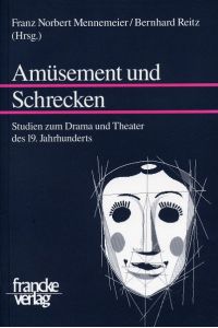 Amüsement und Schrecken. Studien zum Drama und Theater des 19. Jahrhunderts