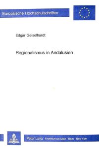 Regionalismus in Andalusien : von d. antifranquist. Opposition zum 1. andalus. Parlament.   - Europäische Hochschulschriften : Reihe 31, Politikwissenschaften