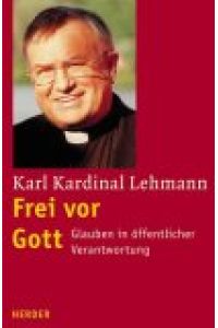 Frei vor Gott : Glaube in öffentlicher Verantwortung.   - Karl Kardinal Lehmann
