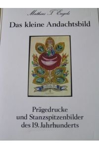 Das kleine Andachtsbild.   - Prägedrucke und Stanzspitzenbilder des 19. Jahrhunderts.