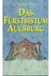 Das Fürstbistum Augsburg : ein geistlicher Staat im Heiligen Römischen Reich Deutscher Nation.