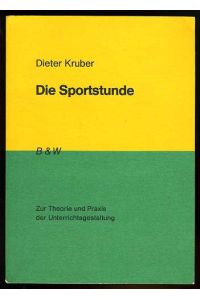 Die Sportstunde. Zur Theorie und Praxis der Unterrichtsgestaltung.