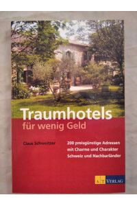 Traumhotels für wenig Geld. 200 preisgünstige Adressen mit Charme und Charakter. Schweiz und Nachbarländer.