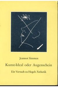 Kunst-Ideal oder Augenschein. Systematik - Sprache - Malerei, ein Versuch zu Hegels Ästhetik.