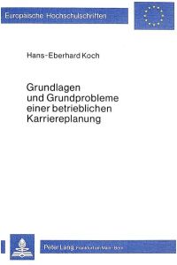 Grundlagen und Grundprobleme einer betrieblichen Karriereplanung.   - Europäische Hochschulschriften : Reihe 5, Volks- u. Betriebswirtschaft , Bd. 338