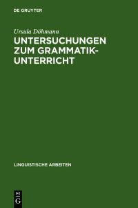 Untersuchungen zum Grammatikunterricht.   - Linguistische Arbeiten , 56