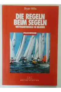 Die Regeln beim Segeln : Wettfahrtregeln 1997 - 2000. In Bildern.   - Praxiswissen.