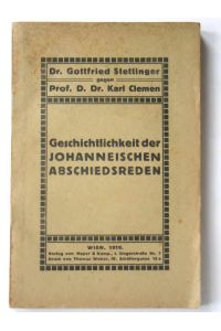 Geschichtlichkeit der johanneischen Abschiedsreden  - - Gegen Prof. D. Dr. Karl Clemen. Von Dr. Gottfried Stettinger;
