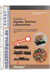 Signale, Weichen, Lokomotiven : Wie die Elektronik die Modelleisenbahn automatisiert - und auch die Bundesbahn.   - Hrsg., Kriebel, Henning. Franzis-Elektronikbuch für jedermann.