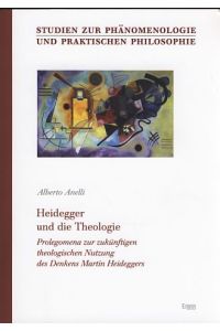 Heidegger und die Theologie. Prolegomena zur zukünftigen theologischen Nutzung des Denkens Martin Heideggers.   - Studien zur Phänomenologie und praktischen Philosophie, Band 9.