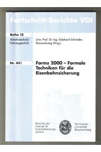 Forms 2000 - Formale Techniken für die Eisenbahnsicherung.   - Fortschrittberichte VDI : Reihe 12, Verkehrstechnik, Fahrzeugtechnik, Nr. 441.