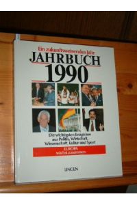 Jahrbuch 1990 - Ein zukunftsweisendes Jahr.   - Die wichtigsten Ereignisse aus Politik, Wirtschaft, Wissenschaft, Kultur u. Sport.