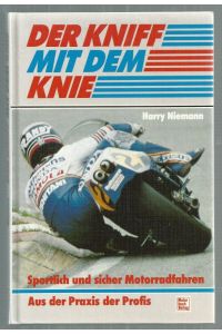 Der Kniff mit dem Knie.   - Sportlich und sicher Motorradfahren. Aus der Praxis der Profis.