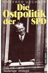 Die Ostpolitik der SPD.   - Sieg und Niederlage einer Strategie.