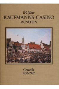 150 Jahre Kaufmanns-Casino München. Chronik 1832-1982.