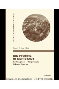Die Pfarre in der Stadt. Siedlungskern -Bürgerkirche - Urbanes Zentrum. (Städteforschung, 82).