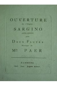 Ouverture de l`Opera: Sargino. Arrangee pour Deux Flutes. Musique de Mr Paer. 2 Stimmhefte (= komplett). Plattendruck.