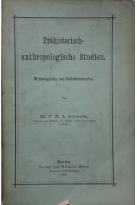 Prähistorisch-anthropologische Studien. Mythologisches und Kulturhistorisches.