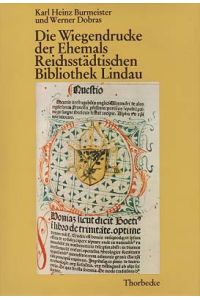 Die Wiegendrucke der ehemals Reichsstädtischen Bibliothek Lindau auf der Grundlage des bestehenden handschriftlichen Kataloges bearbeitet von Karl Heinz Burmeister und Werner Dobras.