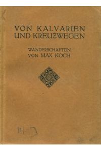 Von Kalvarien und Kreuzwegen.   - Wanderschaften von Max Koch.