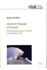 Allgemeine Pädagogik im Zwiespalt. Zwischen epistemologischer Neutralität und moralischer Einsicht.   - Erziehung, Schule, Gesellschaft 54.