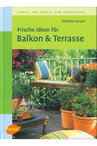 Frische Ideen für Balkon & Terrasse.   - Schritt für Schritt zum Gartenglück.