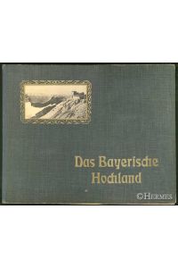 Das Bayerische Hochland.   - 1 grosses Panorama und 30 Ansichten nach Naturaufnahmen in Photographiedruck.