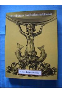 Nürnberger Goldschmiedekunst des Mittelalters und der Dürerzeit 1240 bis 1540.   - [Hrsg. vom Dt. Verein f. Kunstwiss.].