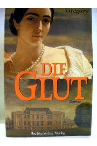 Die Glut  - Philippa Gregory. Aus d. Engl. von Günter Panske