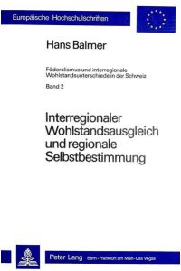 Balmer, Hans: Föderalismus und interregionale Wohlstandsunterschiede in der Schweiz. - Bern : Lang  - Bd. 2,  Interregionaler Wohlstandsausgleich und regionale Selbstbestimmung