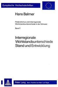 Balmer, Hans: Föderalismus und interregionale Wohlstandsunterschiede in der Schweiz. - Bern : Lang  - Bd. 1.,  Interregionale Wohlstandsunterschiede