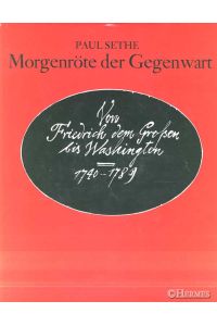 Morgenröte der Gegenwart.   - Von Friedrich dem Großen bis Washington. [1740-1789]. Bilder und Texte.