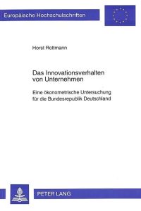 Das Innovationsverhalten von Unternehmen : eine ökonometrische Untersuchung für die Bundesrepublik Deutschland.   - Europäische Hochschulschriften : Reihe 5, Volks- und Betriebswirtschaft