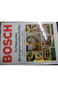 Bosch Für Heimwerker, die nur ganze Sachen machen. Mit vielen praktischen Bauplänen, ausführlichen Werkzeugkursen und wichtigen Materialübersichtenausführlichen Werkzeugkursen und wichtigen Materialübersichtenausführlichen Werkzeugkursen und wichtigen Mat