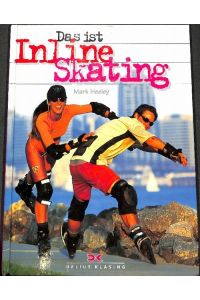 Das ist Inline-Skating Acht Rollen, die ie Welt erobern - Inline-Skaten ist Sport, Lebenseinstellung und Fitness-Programm in einem. von Mark Heeley