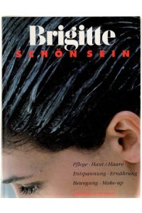 Brigitte, schön sein natürliche Attraktivität für jeden Typ von Kopf bis Fuß über Pflege, Kosmetik, Reinigung oder auch Problemzonen von Ingeborg Wittmann