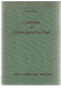 Leitfaden für Lichtbogenschweisser- praktisches Nachschlagewerk mit 382 Abbildungen und zahlreichen Tabellen von Helmut Karliczek