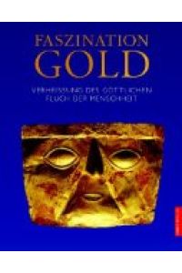 Faszination Gold : Verheissung des göttlichen Fluch der Menschheit.   - [Konzeption, Red.: Büro Norbert Pautner]. Mit Beitr. von ...