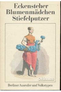 Eckensteher, Blumenmädchen, Stiefelputzer.   - Berliner Ausrufer und Volkstypen.