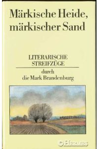 Märkische Heide, märkischer Sand . . .   - Literarische Streifzüge durch die Mark Brandenburg.