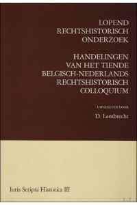 Lopend rechtshistorisch onderzoek. Handelingen van het tiende Belgisch-Nederlands Rechtshistorisch colloquium.