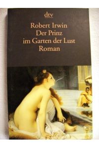 Der Prinz im Garten der Lust  - Roman / Robert Irwin. Dt. von Dshagg-al Locco