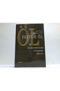 Faktor Öl. Die Mineralölwirtschaft in Deutschland 1859 - 1974