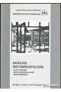 Nachlass des Fabrikzeitalters.   - Alte Leitbilder, nostalgische Baukunst, Industriemuseen.