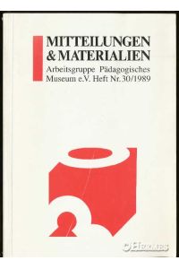 Mitteilungen und Materialien.   - Arbeitgruppe Pädagogisches Museum e.V. Heft Nr. 30/1989.