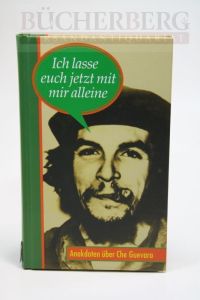 Ich lasse Euch jetzt mit mir allein  - Anekdoten über Che Guevara