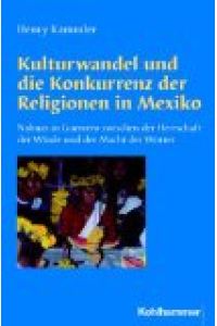 Kulturwandel und die Konkurrenz der Religionen in Mexiko: Nahuas in Guerrero zwischen der Herrschaft der Winde und der Macht des Wortes